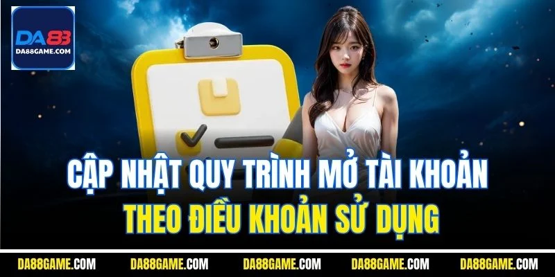 Cập nhật quy trình mở tài khoản theo điều khoản sử dụng