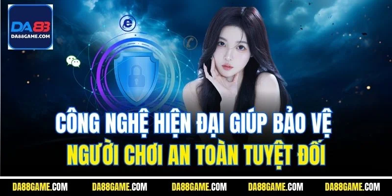 Công nghệ hiện đại giúp bảo vệ người chơi an toàn tuyệt đối