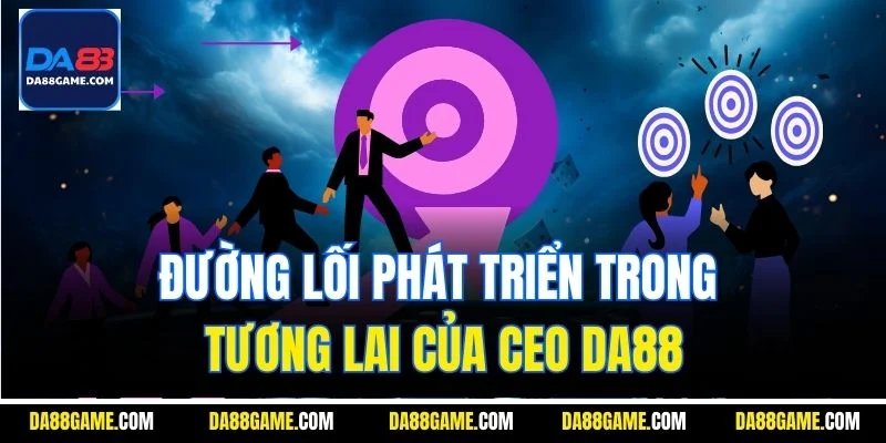 Đường lối phát triển trong tương lai của CEO Da88
