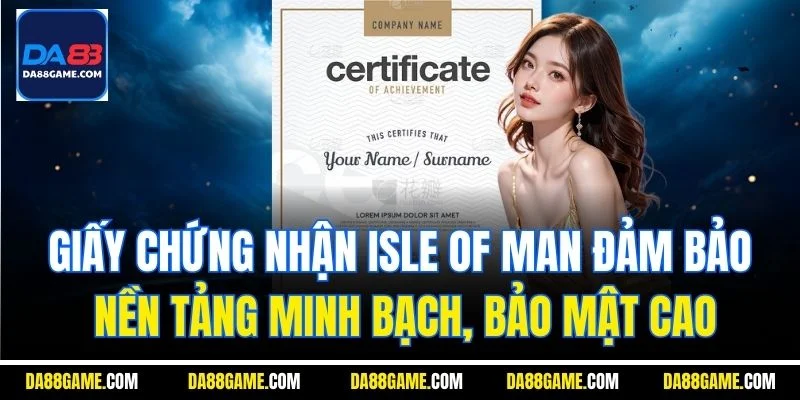Giấy chứng nhận Isle of Man đảm bảo nền tảng minh bạch, bảo mật cao