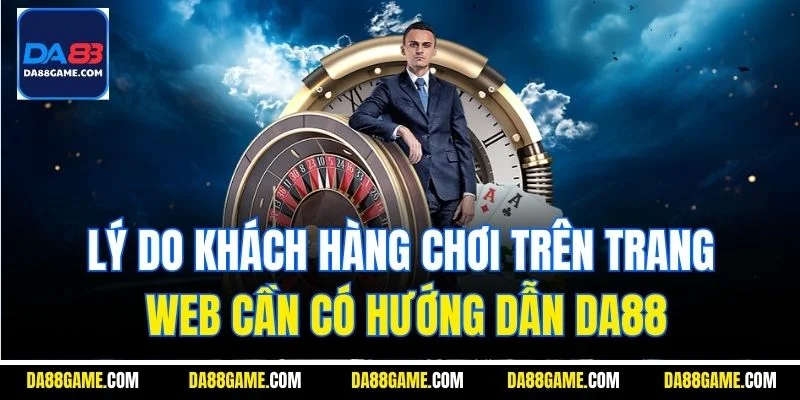 Lý do khách hàng chơi trên trang web cần có hướng dẫn DA88
