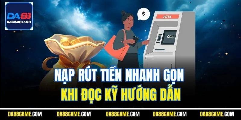 Nạp rút tiền nhanh gọn khi đọc kỹ hướng dẫn
