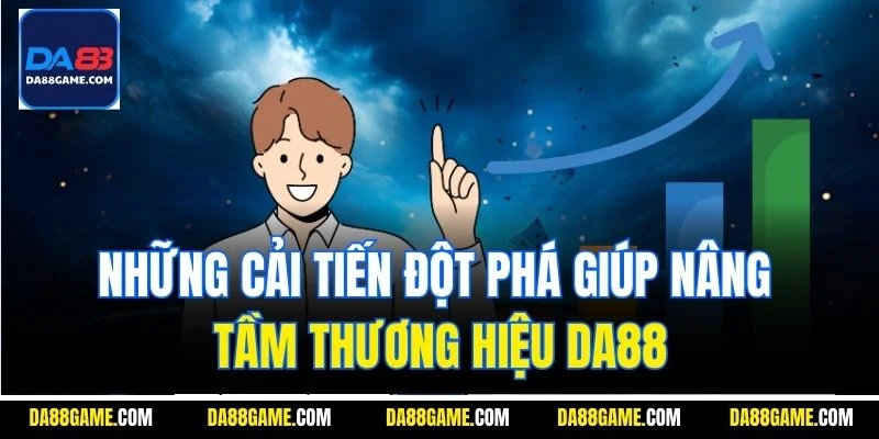 Những cải tiến đột phá giúp nâng tầm thương hiệu Da88