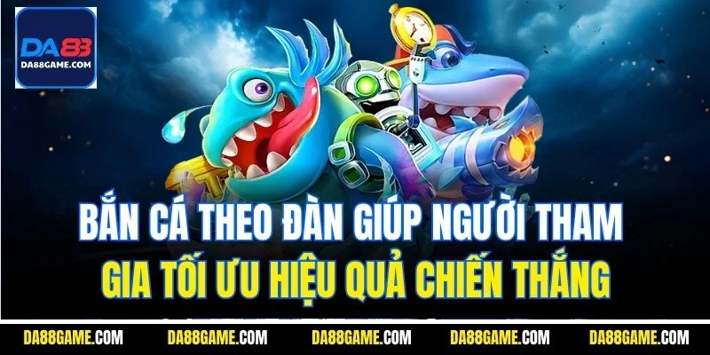 Bắn cá theo đàn giúp người tham gia tối ưu hiệu quả chiến thắng