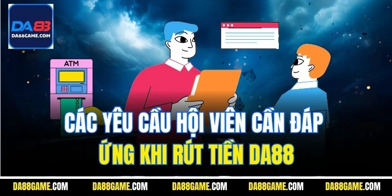 Các yêu cầu hội viên cần đáp ứng khi rút tiền DA88