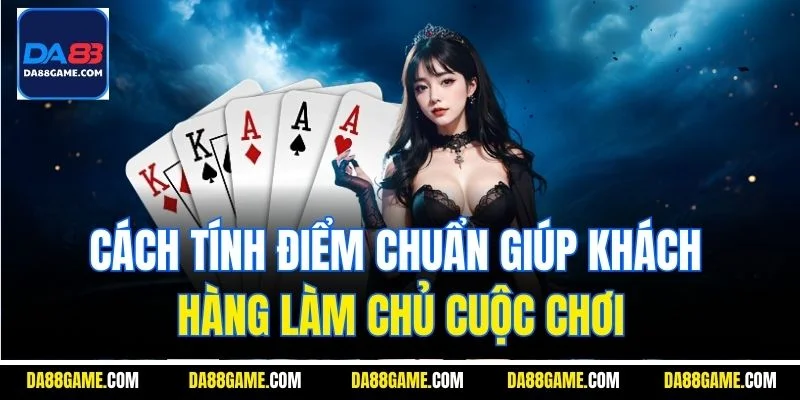 Cách tính điểm chuẩn giúp khách hàng làm chủ cuộc chơi