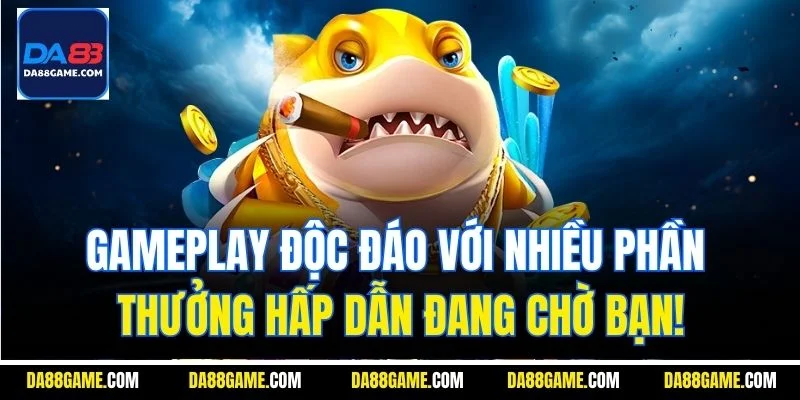 Gameplay độc đáo với nhiều phần thưởng hấp dẫn đang chờ bạn!