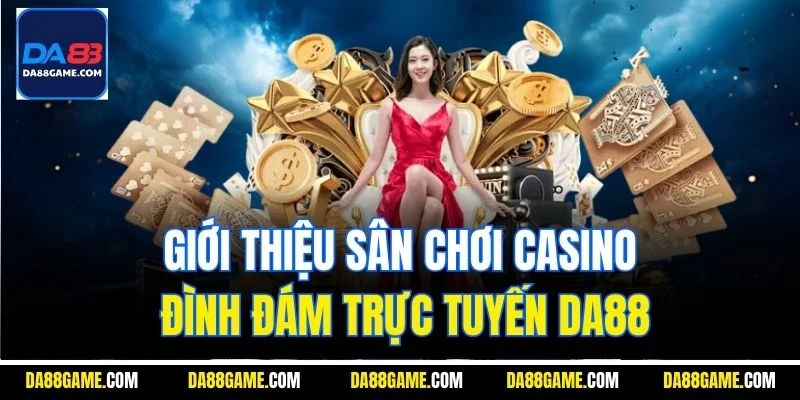 Giới thiệu sân chơi casino đình đám trực tuyến DA88
