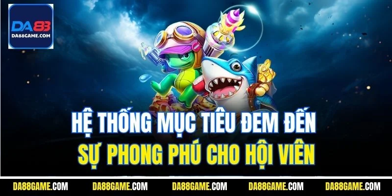 Hệ thống mục tiêu đem đến sự phong phú cho hội viên