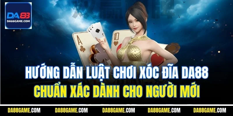 Hướng dẫn luật chơi xóc đĩa DA88 chuẩn xác dành cho người mới 