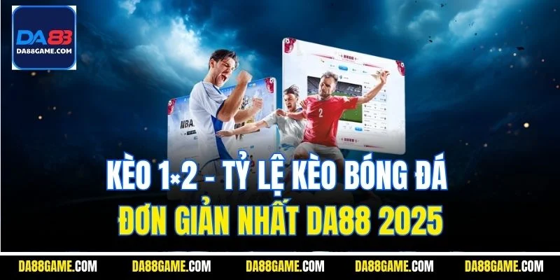 Kèo 1×2 | Tỷ Lệ Kèo Bóng Đá Đơn Giản Nhất Da88 2025