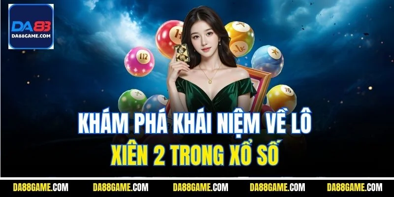 Khám phá khái niệm về lô xiên 2 trong xổ số