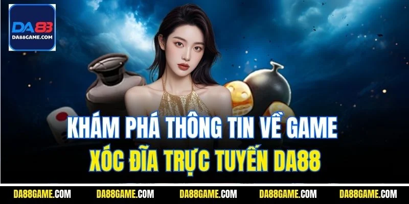 Khám phá thông tin về game xóc đĩa trực tuyến DA88