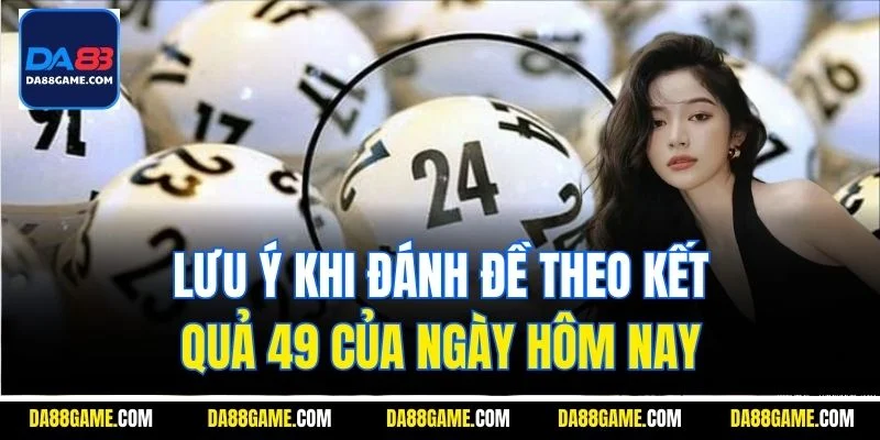 Lưu ý khi đánh đề theo kết quả 49 của ngày hôm nay
