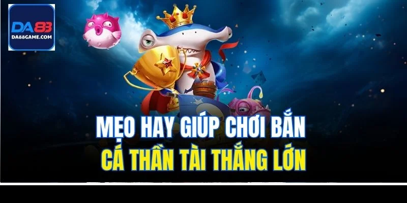 Mẹo hay giúp chơi bắn cá thần tài thắng lớn