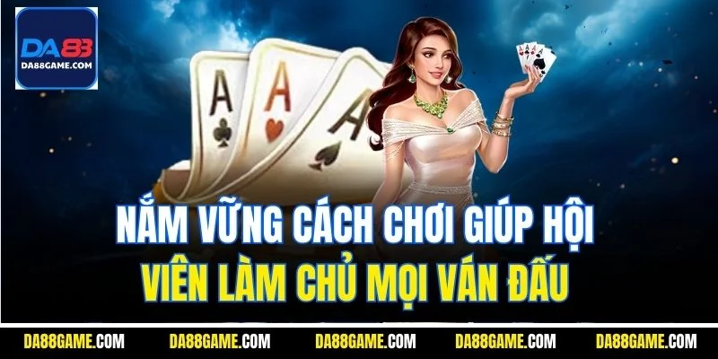 Nắm vững cách chơi giúp hội viên làm chủ mọi ván đấu 