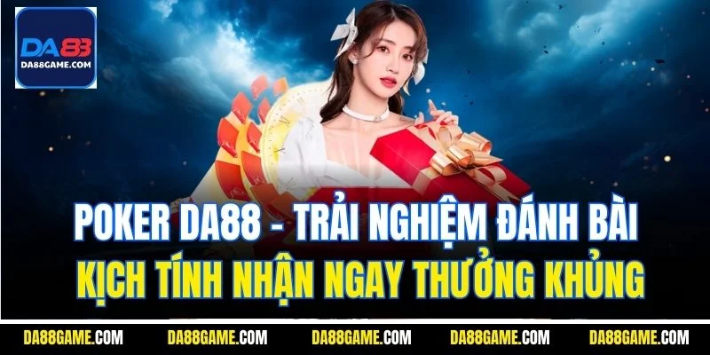 Poker Da88 - Trải nghiệm đánh bài kịch tính nhận ngay thưởng khủng