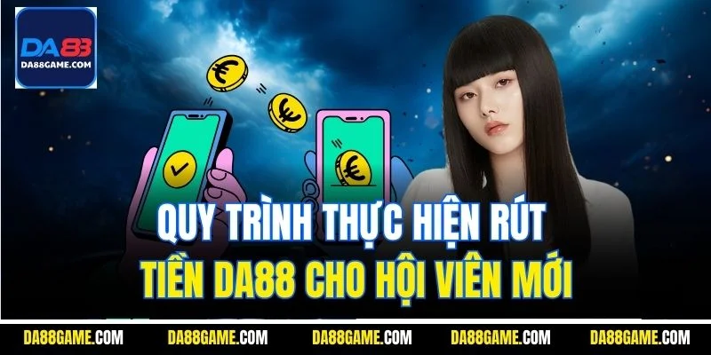 Quy trình thực hiện rút tiền DA88 cho hội viên mới