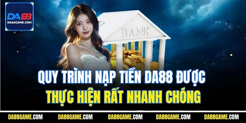 Quy trình nạp tiền DA88 được thực hiện rất nhanh chóng
