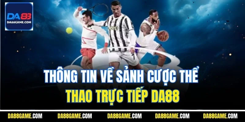 Thông tin về sảnh cược thể thao trực tiếp DA88