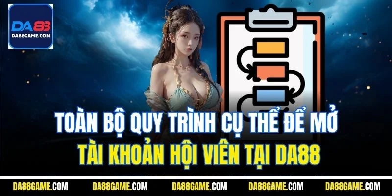 Toàn bộ quy trình cụ thể để mở tài khoản hội viên tại DA88