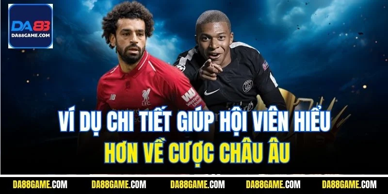 Ví dụ chi tiết giúp hội viên hiểu hơn về cược châu Âu